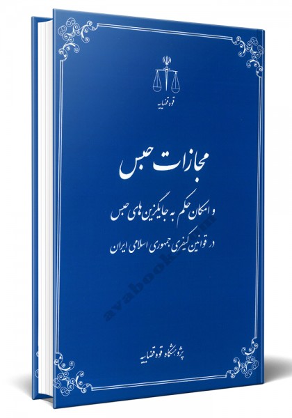 - مجازات حبس و امکان حکم به جایگزین های حبس در قوانین کیفری جمهوری اسلامی ایران